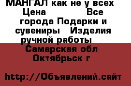 МАНГАЛ как не у всех › Цена ­ 40 000 - Все города Подарки и сувениры » Изделия ручной работы   . Самарская обл.,Октябрьск г.